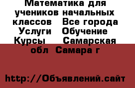 Математика для учеников начальных классов - Все города Услуги » Обучение. Курсы   . Самарская обл.,Самара г.